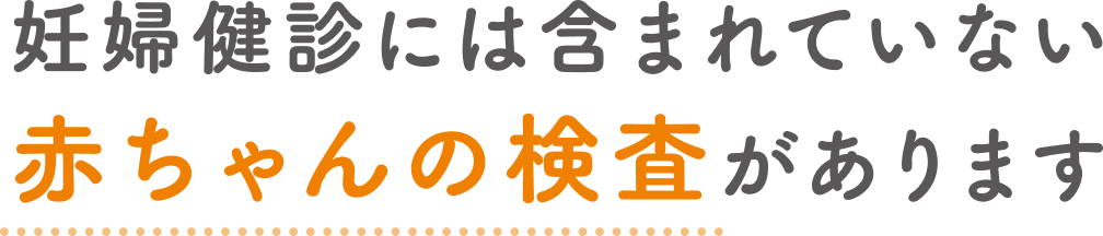 妊婦健診には含まれていない赤ちゃんの検査があります